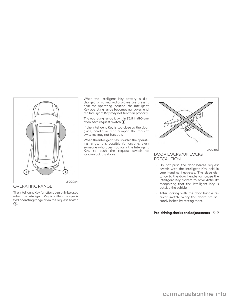 INFINITI QX60 2020 Owners Manual OPERATING RANGE
The Intelligent Key functions can only be used
when the Intelligent Key is within the speci-
fied operating range from the request switch
1.When the Intelligent Key battery is dis-
ch