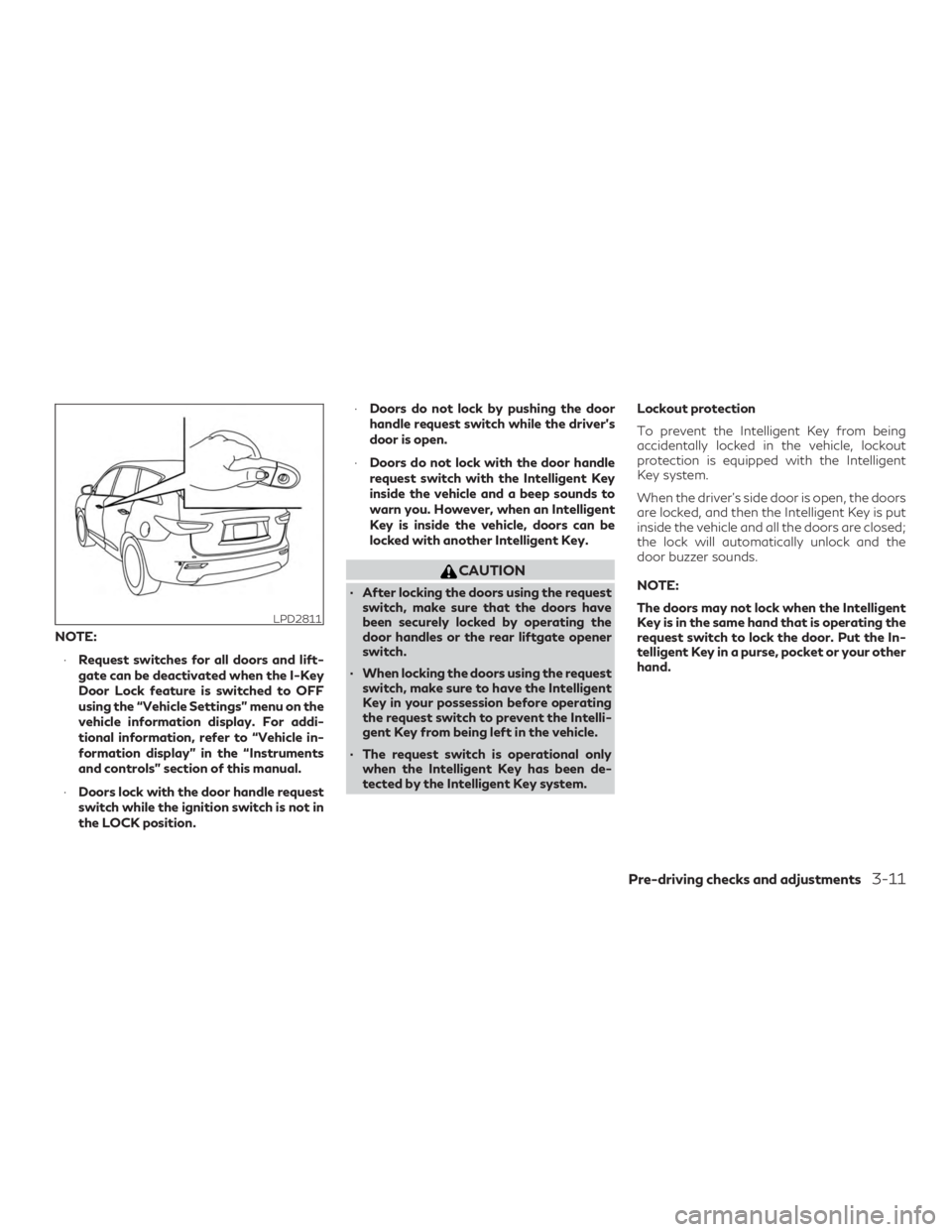 INFINITI QX60 2020 Owners Manual NOTE:∙ Request switches for all doors and lift-
gate can be deactivated when the I-Key
Door Lock feature is switched to OFF
using the “Vehicle Settings” menu on the
vehicle information display. 