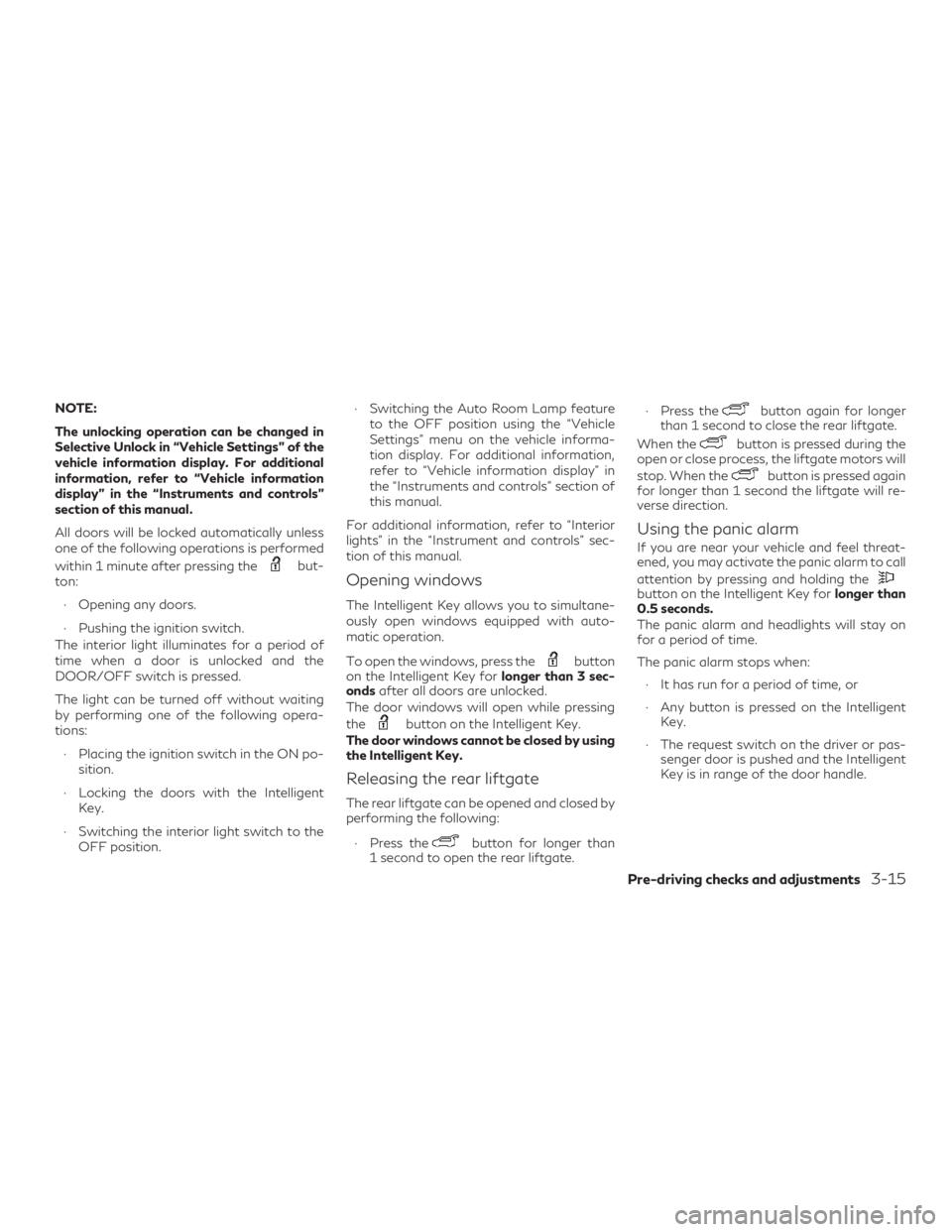 INFINITI QX60 2020 Owners Manual NOTE:
The unlocking operation can be changed in
Selective Unlock in “Vehicle Settings” of the
vehicle information display. For additional
information, refer to “Vehicle information
display” in
