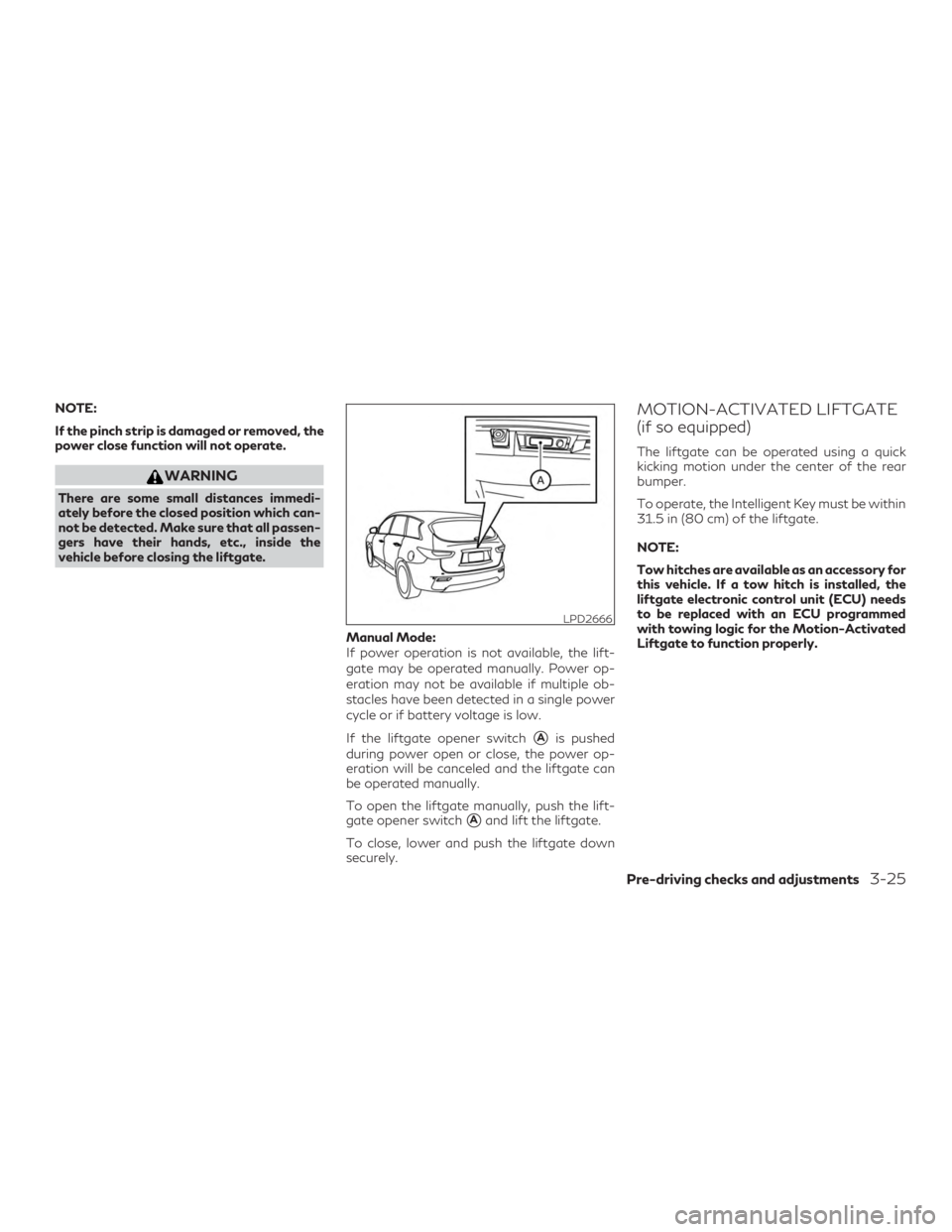 INFINITI QX60 2020 Owners Guide NOTE:
If the pinch strip is damaged or removed, the
power close function will not operate.
WARNING
There are some small distances immedi-
ately before the closed position which can-
not be detected. M INFINITI QX60 2020 Owners Guide NOTE:
If the pinch strip is damaged or removed, the
power close function will not operate.
WARNING
There are some small distances immedi-
ately before the closed position which can-
not be detected. M