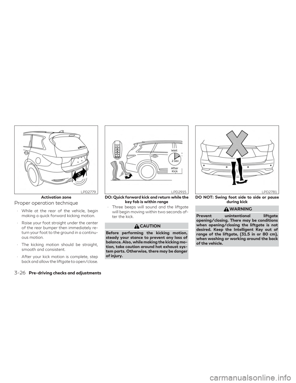 INFINITI QX60 2020 Owners Guide Proper operation technique
∙ While at the rear of the vehicle, beginmaking a quick forward kicking motion.
∙ Raise your foot straight under the center of the rear bumper then immediately re-
turn INFINITI QX60 2020 Owners Guide Proper operation technique
∙ While at the rear of the vehicle, beginmaking a quick forward kicking motion.
∙ Raise your foot straight under the center of the rear bumper then immediately re-
turn