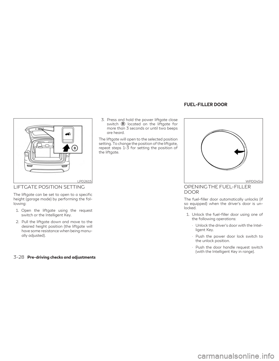 INFINITI QX60 2020 Service Manual LIFTGATE POSITION SETTING
The liftgate can be set to open to a specific
height (garage mode) by performing the fol-
lowing:1. Open the liftgate using the request switch or the Intelligent Key.
2. Pull