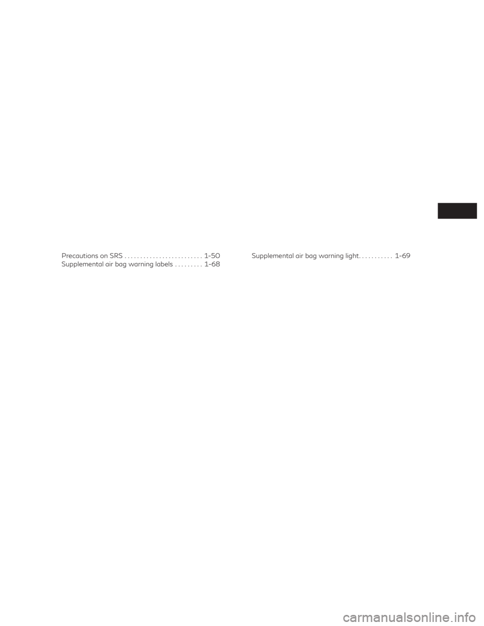 INFINITI QX60 2020 Owners Manual Precautions on SRS......................... 1-50
Supplemental air bag warning labels .........1-68 Supplemental air bag warning light
...........1-69 