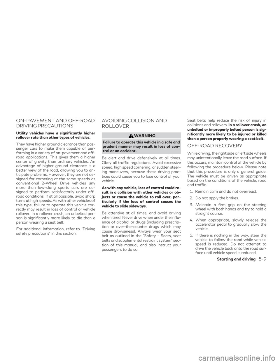 INFINITI QX60 2020 Owners Manual ON-PAVEMENT AND OFF-ROAD
DRIVING PRECAUTIONS
Utility vehicles have a significantly higher
rollover rate than other types of vehicles.
They have higher ground clearance than pas-
senger cars to make th INFINITI QX60 2020 Owners Manual ON-PAVEMENT AND OFF-ROAD
DRIVING PRECAUTIONS
Utility vehicles have a significantly higher
rollover rate than other types of vehicles.
They have higher ground clearance than pas-
senger cars to make th