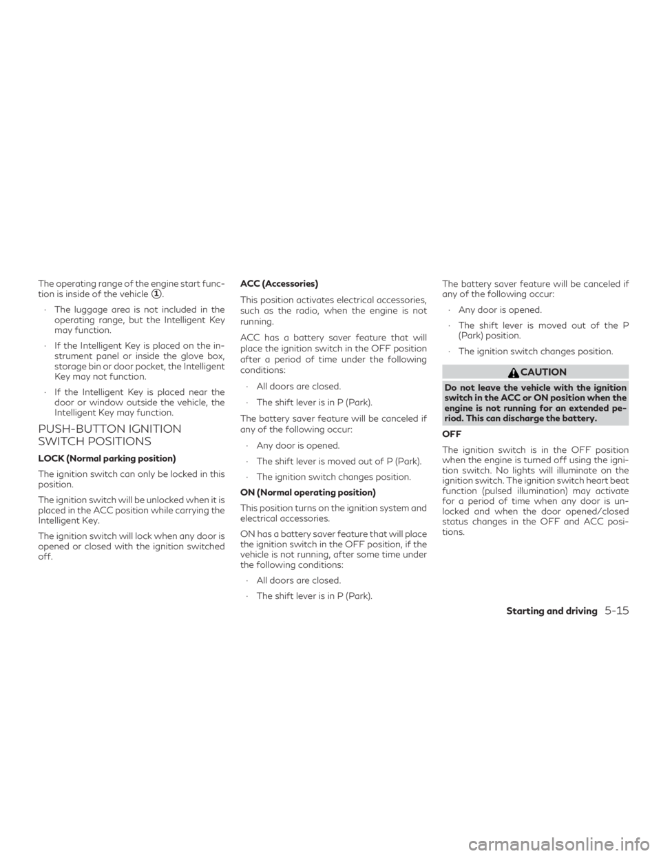 INFINITI QX60 2020 Owners Manual The operating range of the engine start func-
tion is inside of the vehicle
1.
∙ The luggage area is not included in the operating range, but the Intelligent Key
may function.
∙ If the Intelligen