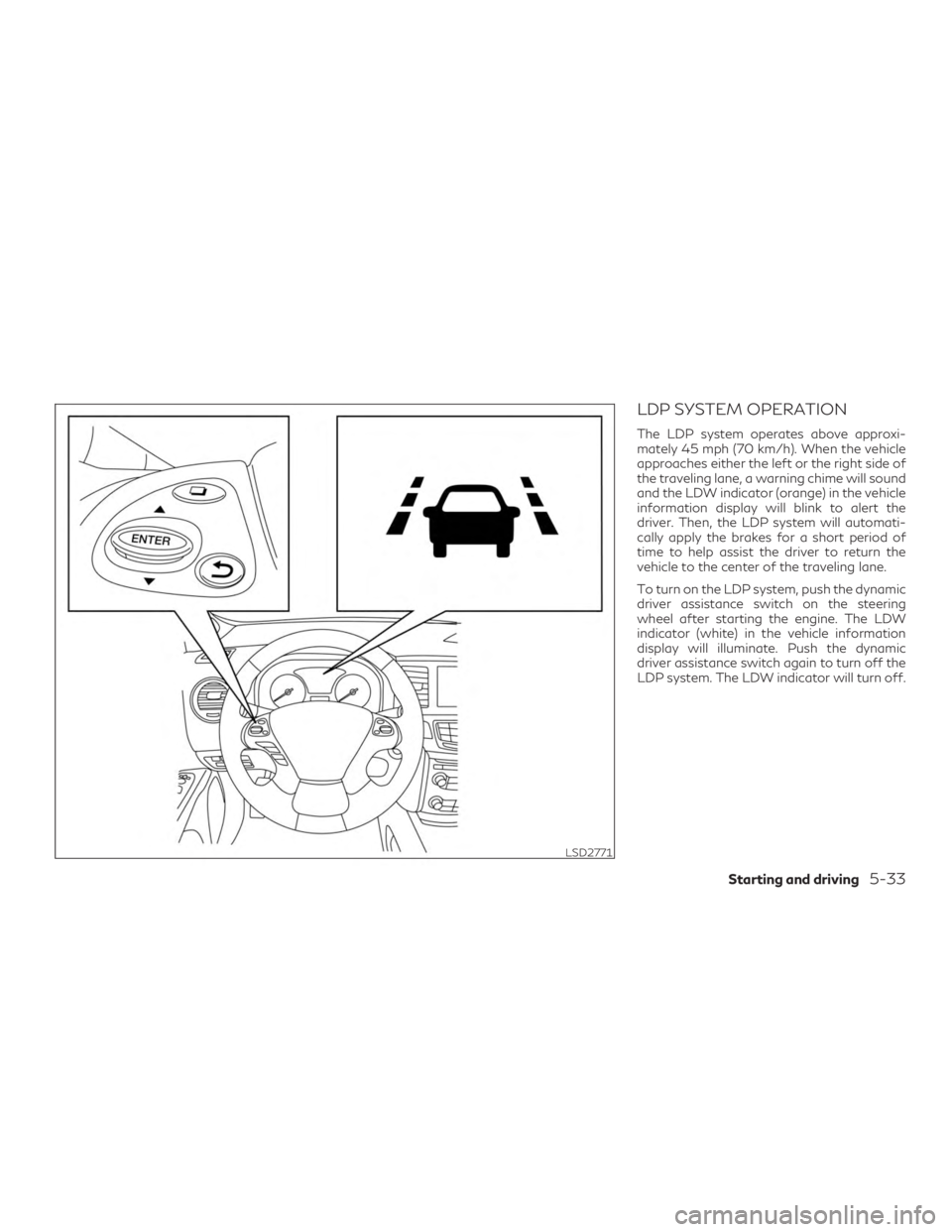 INFINITI QX60 2020  Owners Manual LDP SYSTEM OPERATION
The LDP system operates above approxi-
mately 45 mph (70 km/h). When the vehicle
approaches either the left or the right side of
the traveling lane, a warning chime will sound
and