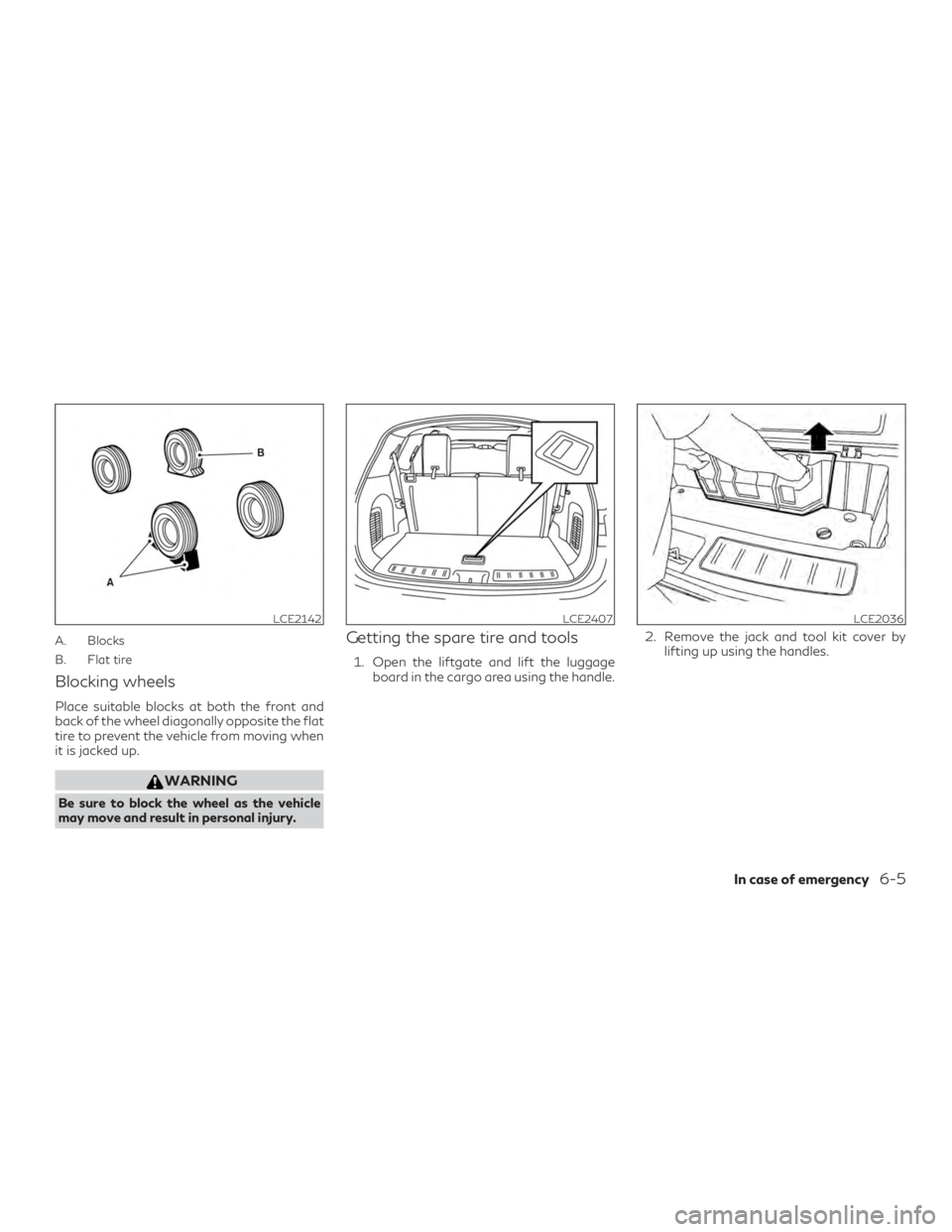 INFINITI QX60 2020  Owners Manual A. Blocks
B. Flat tire
Blocking wheels
Place suitable blocks at both the front and
back of the wheel diagonally opposite the flat
tire to prevent the vehicle from moving when
it is jacked up.
WARNING
