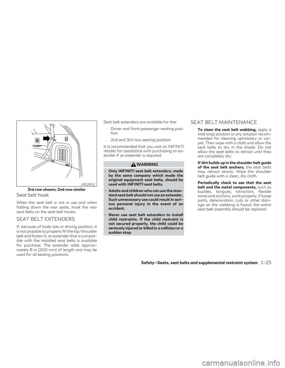 INFINITI QX60 2020 Service Manual Seat belt hook
When the seat belt is not in use and when
folding down the rear seats, hook the rear
seat belts on the seat belt hooks.
SEAT BELT EXTENDERS
If, because of body size or driving position,