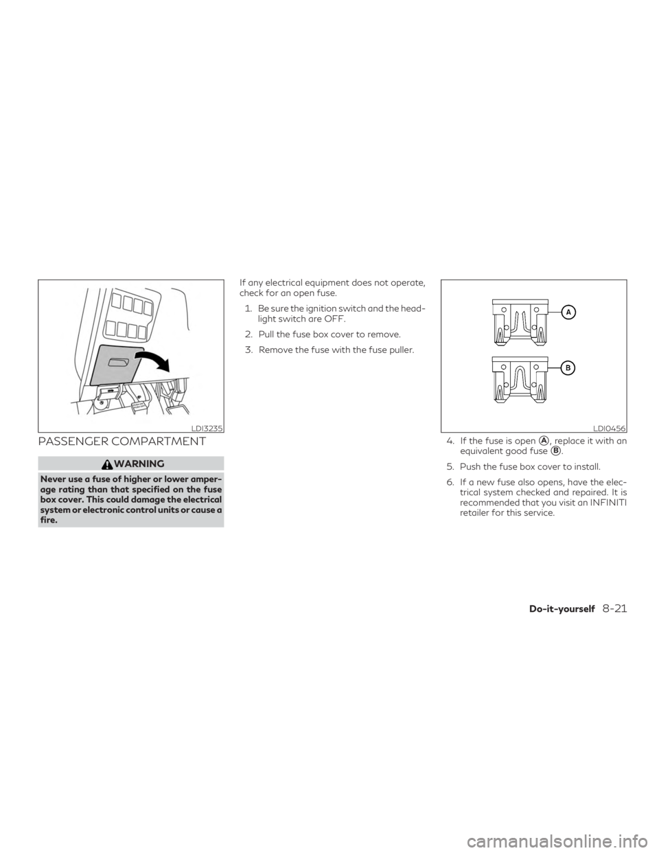 INFINITI QX60 2020  Owners Manual PASSENGER COMPARTMENT
WARNING
Never use a fuse of higher or lower amper-
age rating than that specified on the fuse
box cover. This could damage the electrical
system or electronic control units or ca