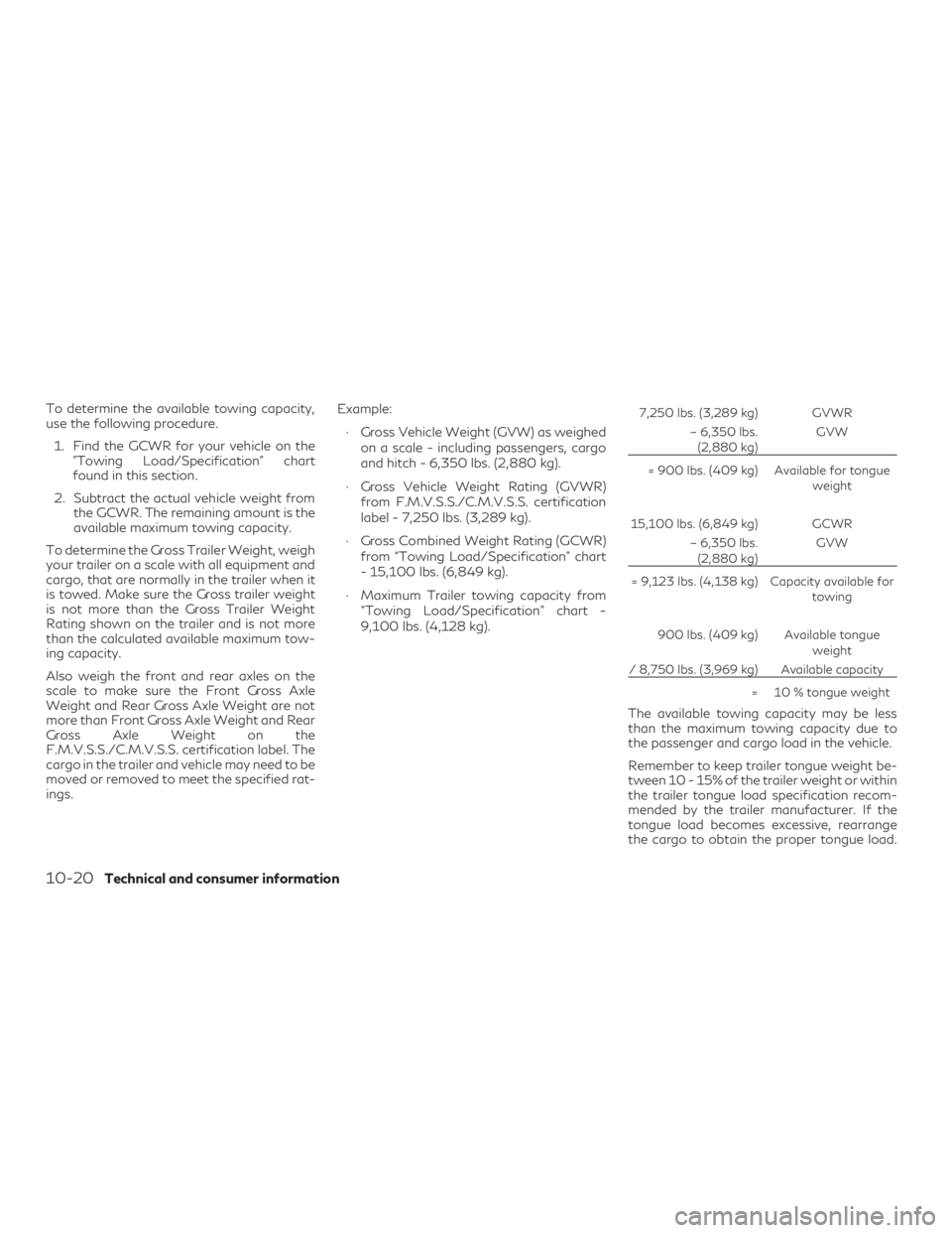 INFINITI QX60 2020 Workshop Manual To determine the available towing capacity,
use the following procedure.1. Find the GCWR for your vehicle on the "Towing Load/Specification" chart
found in this section.
2. Subtract the actual