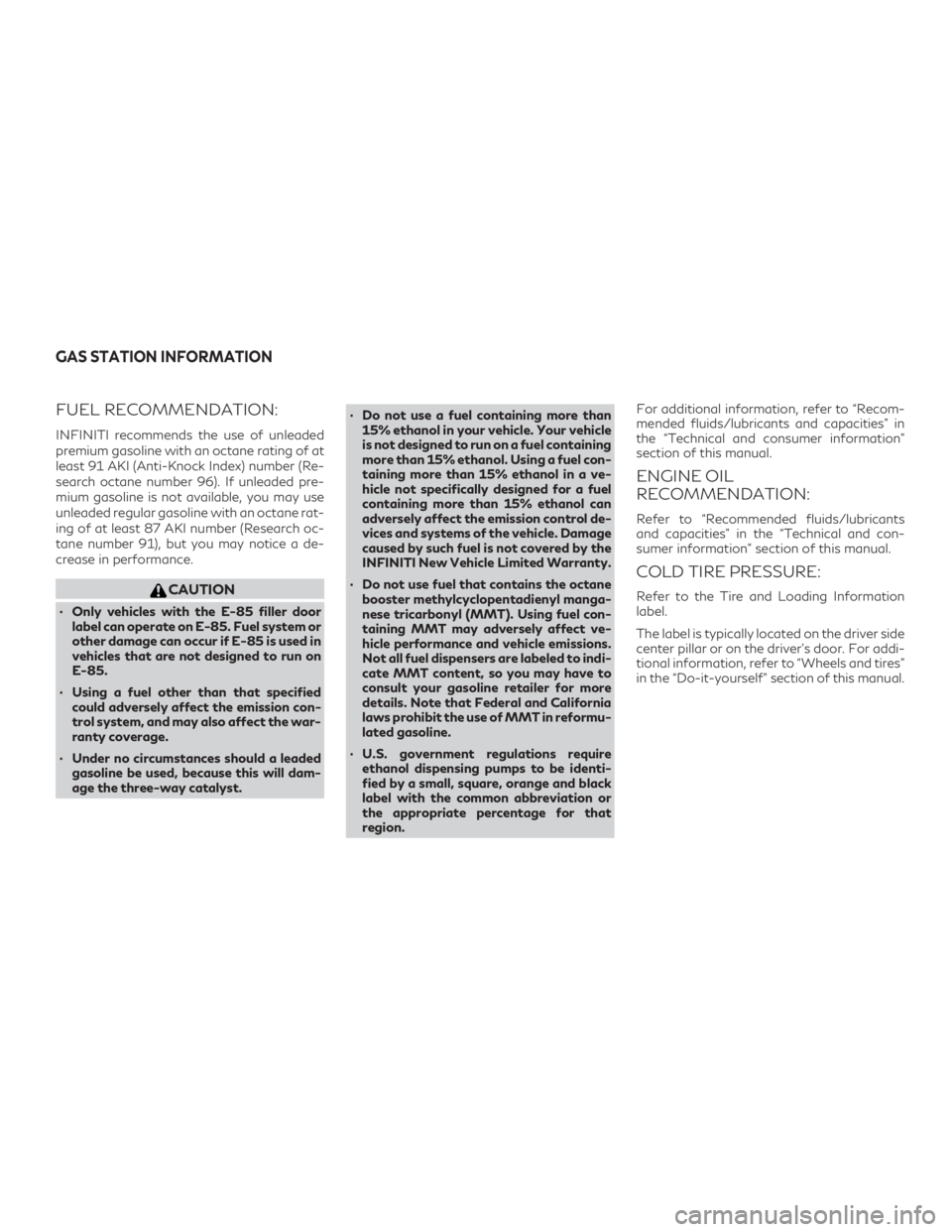 INFINITI QX60 2020 Owners Manual FUEL RECOMMENDATION:
INFINITI recommends the use of unleaded
premium gasoline with an octane rating of at
least 91 AKI (Anti-Knock Index) number (Re-
search octane number 96). If unleaded pre-
mium ga INFINITI QX60 2020 Owners Manual FUEL RECOMMENDATION:
INFINITI recommends the use of unleaded
premium gasoline with an octane rating of at
least 91 AKI (Anti-Knock Index) number (Re-
search octane number 96). If unleaded pre-
mium ga