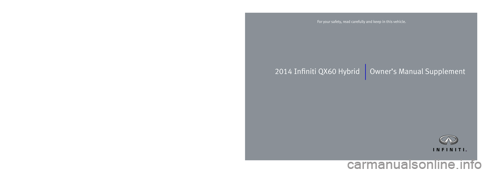 INFINITI QX60-HYBRID 2014  Owners Manual 2014 Infiniti QX60 HybridOwner’s Manual Supplement
Printing: July 2013 (01)  / OM14E HL50U0 /  Printed in U.S.A.
For your safety, read carefully and keep in this vehicle.
1388570_EN_QX60_JX-Hybrid_O