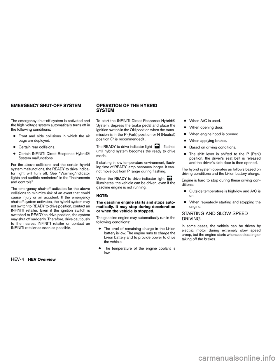 INFINITI QX60-HYBRID 2014 Owners Manual The emergency shut-off system is activated and
the high-voltage system automatically turns off in
the following conditions:● Front and side collisions in which the air
bags are deployed.
● Certain INFINITI QX60-HYBRID 2014 Owners Manual The emergency shut-off system is activated and
the high-voltage system automatically turns off in
the following conditions:● Front and side collisions in which the air
bags are deployed.
● Certain