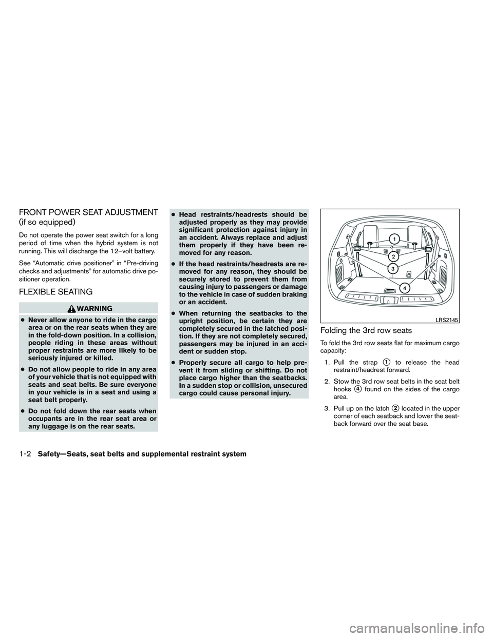 INFINITI QX60-HYBRID 2014  Owners Manual FRONT POWER SEAT ADJUSTMENT
(if so equipped)
Do not operate the power seat switch for a long
period of time when the hybrid system is not
running. This will discharge the 12–volt battery.
See “Aut