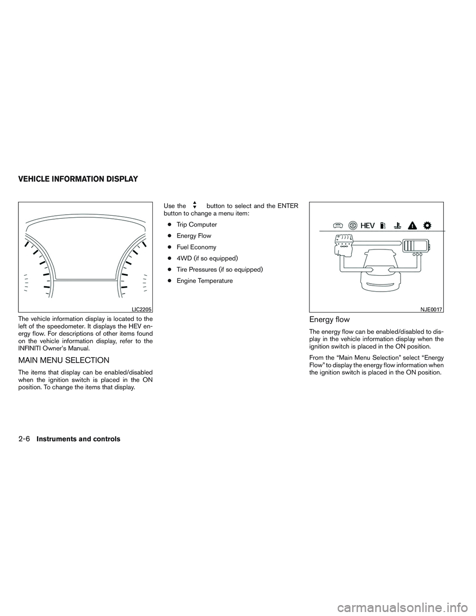 INFINITI QX60-HYBRID 2014  Owners Manual The vehicle information display is located to the
left of the speedometer. It displays the HEV en-
ergy flow. For descriptions of other items found
on the vehicle information display, refer to the
INF