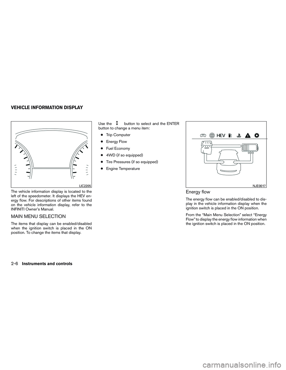 INFINITI QX60-HYBRID 2014 Owners Guide The vehicle information display is located to the
left of the speedometer. It displays the HEV en-
ergy flow. For descriptions of other items found
on the vehicle information display, refer to the
INF INFINITI QX60-HYBRID 2014 Owners Guide The vehicle information display is located to the
left of the speedometer. It displays the HEV en-
ergy flow. For descriptions of other items found
on the vehicle information display, refer to the
INF