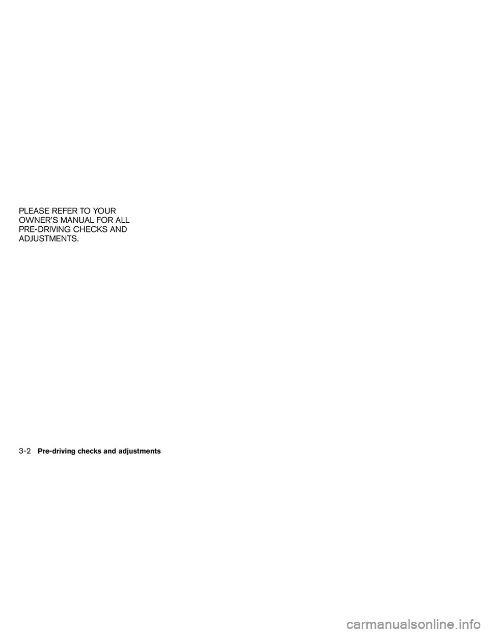 INFINITI QX60-HYBRID 2014 Owners Guide PLEASE REFER TO YOUR
OWNER’S MANUAL FOR ALL
PRE-DRIVING CHECKS AND
ADJUSTMENTS.
3-2Pre-driving checks and adjustments INFINITI QX60-HYBRID 2014 Owners Guide PLEASE REFER TO YOUR
OWNER’S MANUAL FOR ALL
PRE-DRIVING CHECKS AND
ADJUSTMENTS.
3-2Pre-driving checks and adjustments