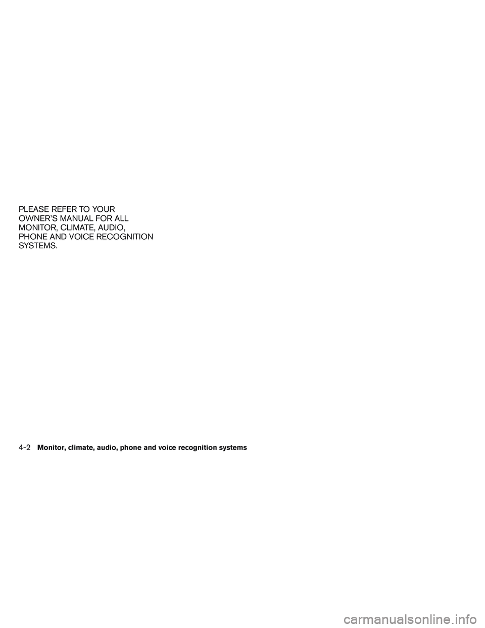 INFINITI QX60-HYBRID 2014 Service Manual PLEASE REFER TO YOUR
OWNER’S MANUAL FOR ALL
MONITOR, CLIMATE, AUDIO,
PHONE AND VOICE RECOGNITION
SYSTEMS.
4-2Monitor, climate, audio, phone and voice recognition systems 