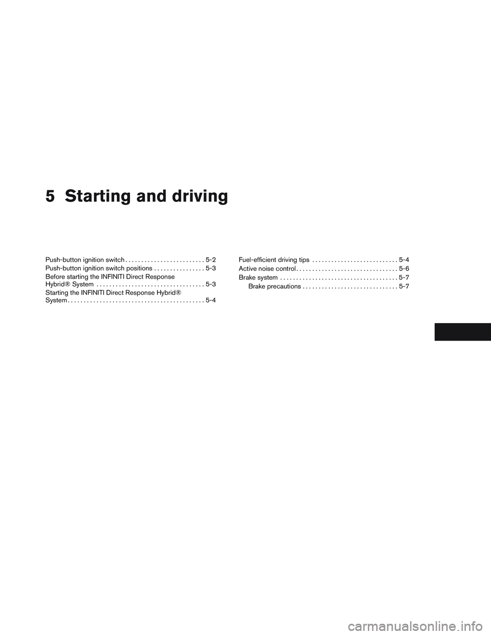 INFINITI QX60-HYBRID 2014 Service Manual 5 Starting and driving
Push-button ignition switch.........................5-2
Push-button ignition switch positions ................5-3
Before starting the INFINITI Direct Response
Hybrid® System ..