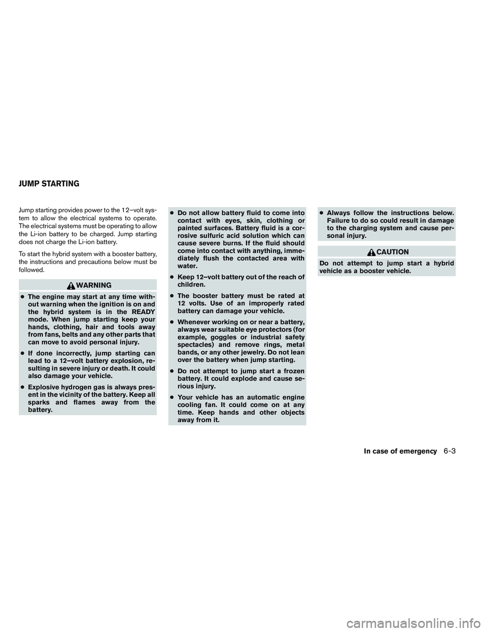 INFINITI QX60-HYBRID 2014 Workshop Manual Jump starting provides power to the 12–volt sys-
tem to allow the electrical systems to operate.
The electrical systems must be operating to allow
the Li-ion battery to be charged. Jump starting
doe