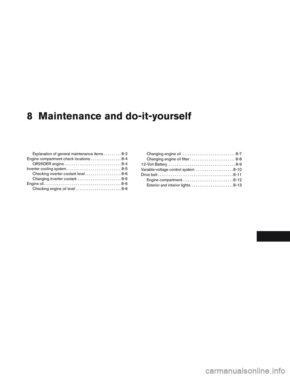 INFINITI QX60-HYBRID 2014  Owners Manual 8 Maintenance and do-it-yourself
Explanation of general maintenance items.........8-2
Engine compartment check locations ................8-4
QR25DER engine ..............................8-4
Inverter c