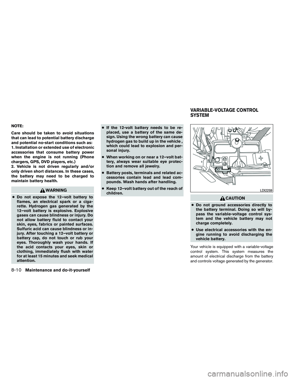 INFINITI QX60-HYBRID 2014 Owners Manual NOTE:
Care should be taken to avoid situations
that can lead to potential battery discharge
and potential no-start conditions such as:
1. Installation or extended use of electronic
accessories that co INFINITI QX60-HYBRID 2014 Owners Manual NOTE:
Care should be taken to avoid situations
that can lead to potential battery discharge
and potential no-start conditions such as:
1. Installation or extended use of electronic
accessories that co