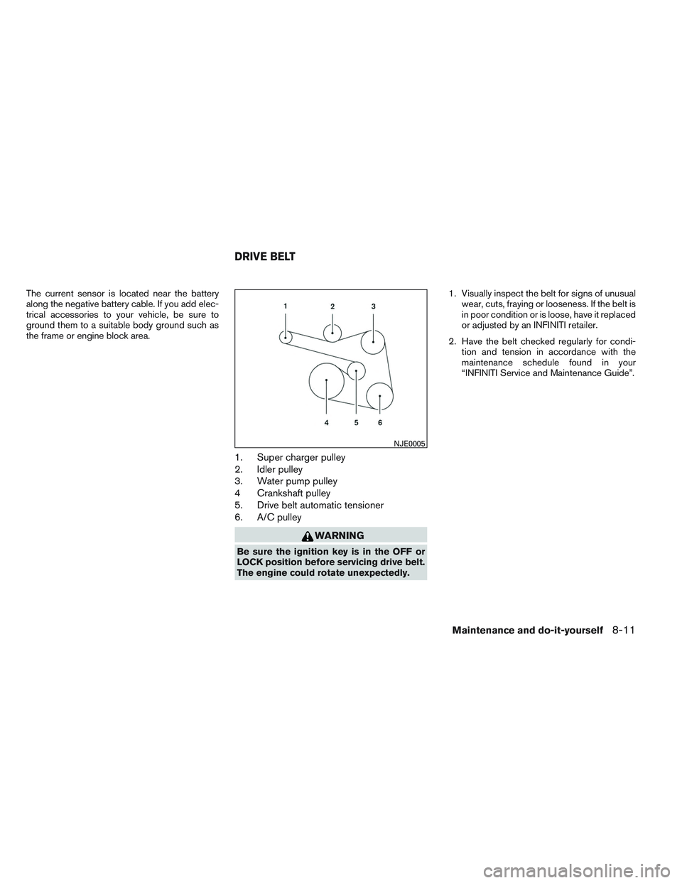 INFINITI QX60-HYBRID 2014 Owners Manual The current sensor is located near the battery
along the negative battery cable. If you add elec-
trical accessories to your vehicle, be sure to
ground them to a suitable body ground such as
the frame INFINITI QX60-HYBRID 2014 Owners Manual The current sensor is located near the battery
along the negative battery cable. If you add elec-
trical accessories to your vehicle, be sure to
ground them to a suitable body ground such as
the frame
