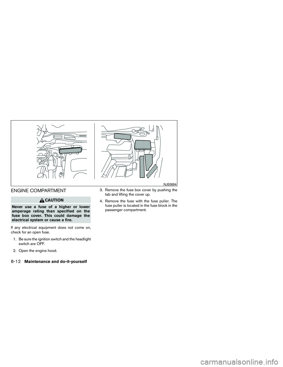 INFINITI QX60-HYBRID 2014  Owners Manual ENGINE COMPARTMENT
CAUTION
Never use a fuse of a higher or lower
amperage rating than specified on the
fuse box cover. This could damage the
electrical system or cause a fire.
If any electrical equipm