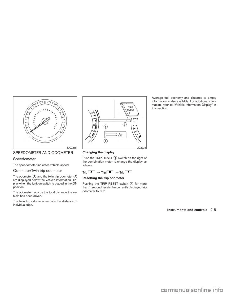 INFINITI QX60-HYBRID 2015  Owners Manual SPEEDOMETER AND ODOMETER
Speedometer
The speedometer indicates vehicle speed.
Odometer/Twin trip odometer
The odometer1and the twin trip odometer2
are displayed below the Vehicle Information Dis-
pl