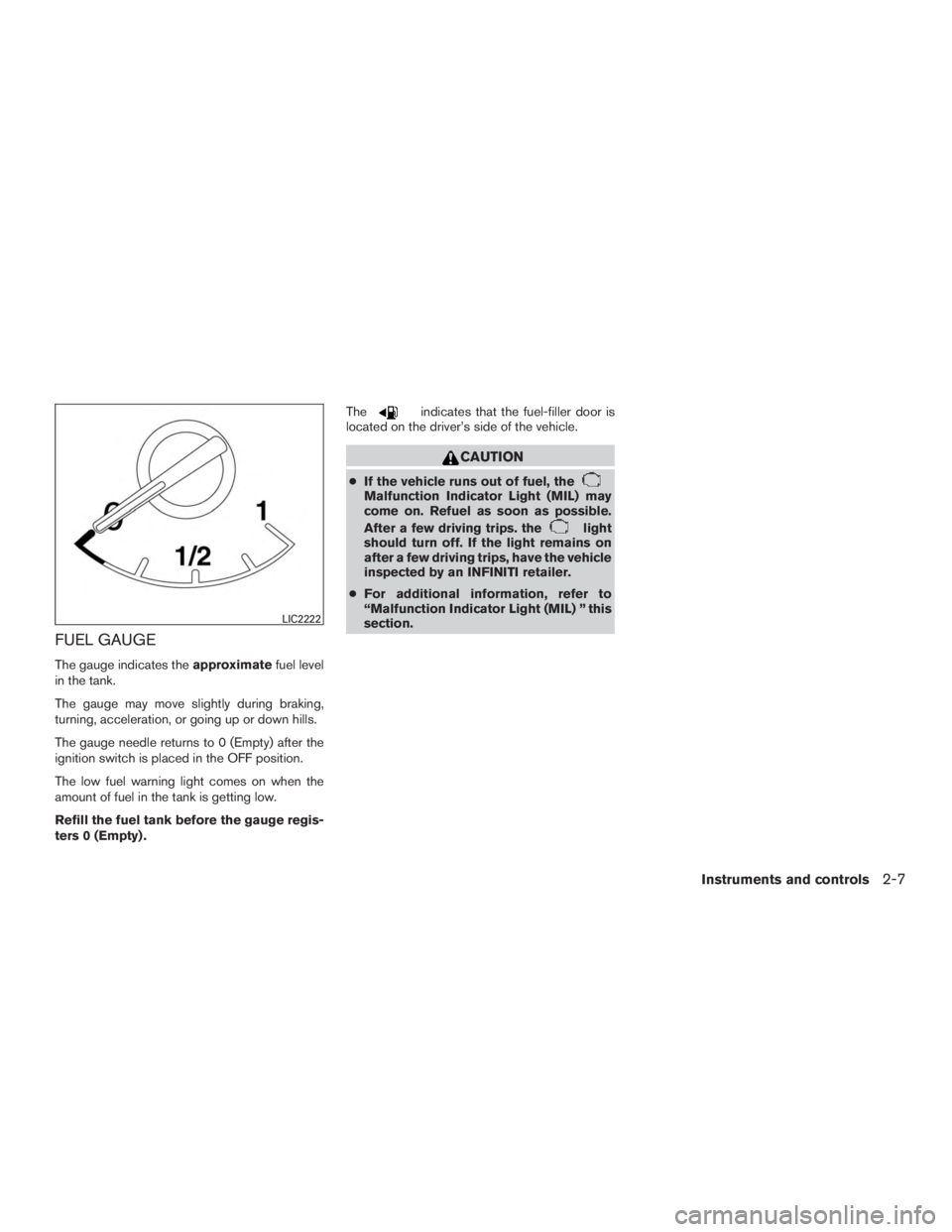 INFINITI QX60-HYBRID 2015  Owners Manual FUEL GAUGE
The gauge indicates theapproximatefuel level
in the tank.
The gauge may move slightly during braking,
turning, acceleration, or going up or down hills.
The gauge needle returns to 0 (Empty)
