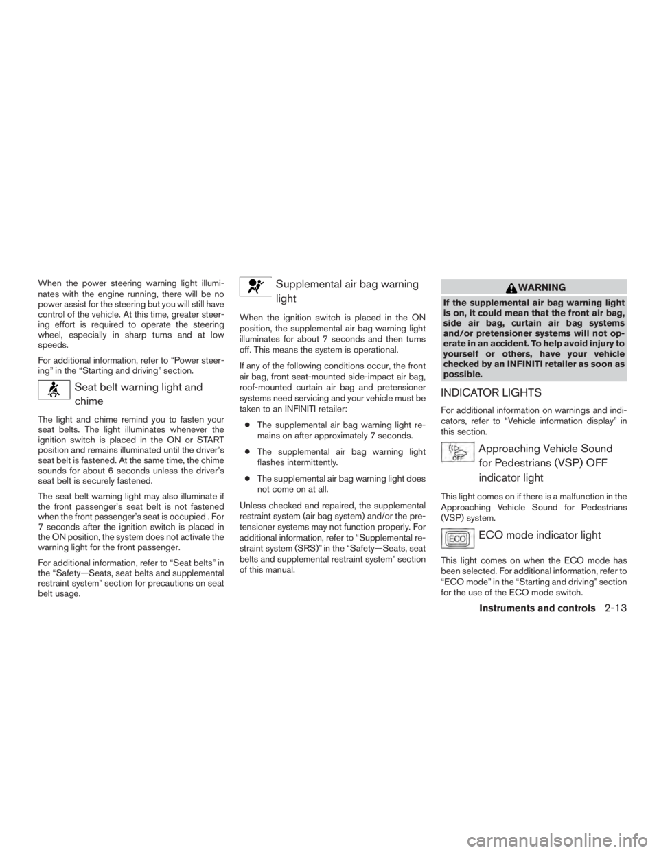 INFINITI QX60-HYBRID 2015 Owners Manual When the power steering warning light illumi-
nates with the engine running, there will be no
power assist for the steering but you will still have
control of the vehicle. At this time, greater steer- INFINITI QX60-HYBRID 2015 Owners Manual When the power steering warning light illumi-
nates with the engine running, there will be no
power assist for the steering but you will still have
control of the vehicle. At this time, greater steer-