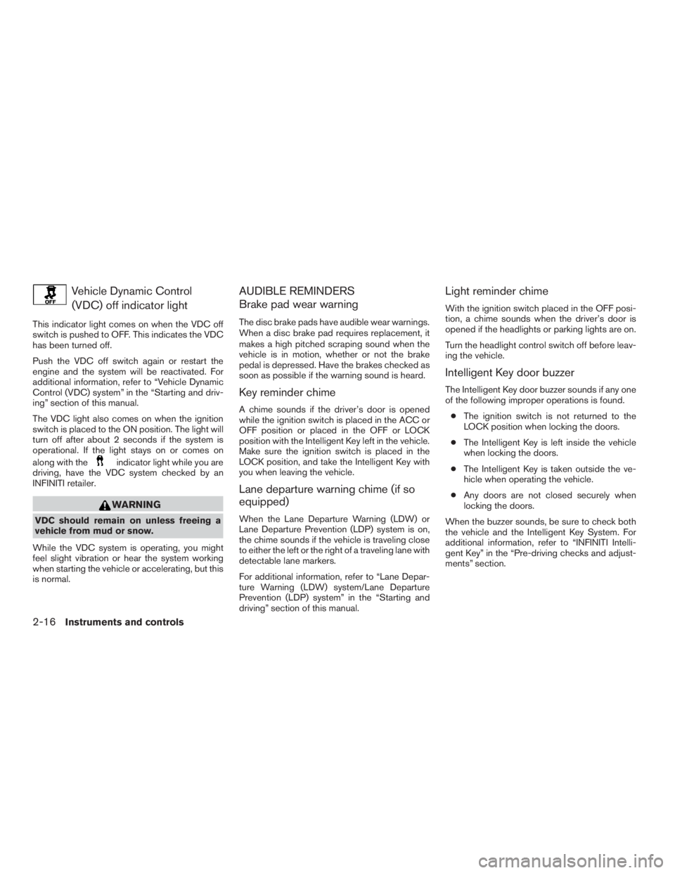 INFINITI QX60-HYBRID 2015 Owners Manual Vehicle Dynamic Control(VDC) off indicator light
This indicator light comes on when the VDC off
switch is pushed to OFF. This indicates the VDC
has been turned off.
Push the VDC off switch again or re INFINITI QX60-HYBRID 2015 Owners Manual Vehicle Dynamic Control(VDC) off indicator light
This indicator light comes on when the VDC off
switch is pushed to OFF. This indicates the VDC
has been turned off.
Push the VDC off switch again or re