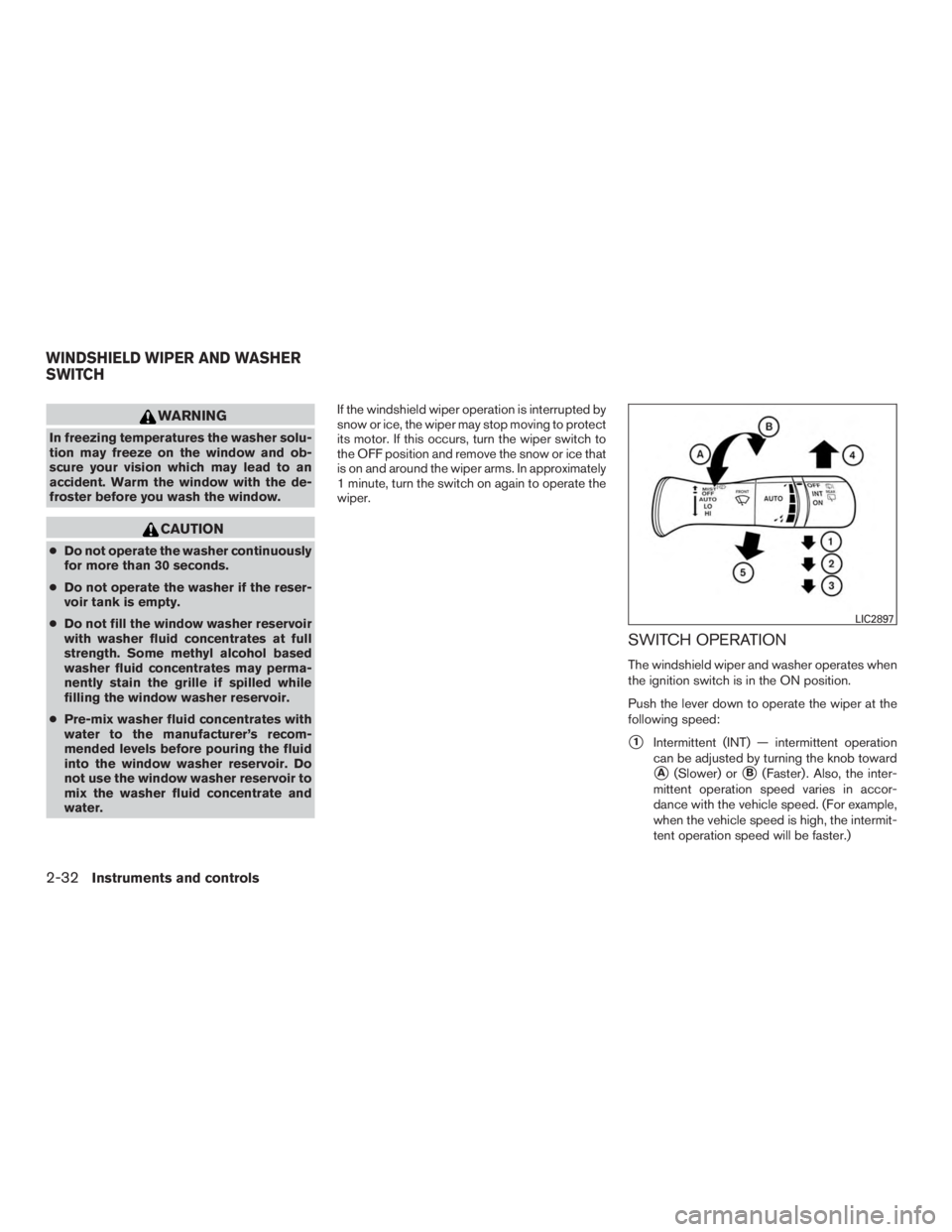INFINITI QX60-HYBRID 2015  Owners Manual WARNING
In freezing temperatures the washer solu-
tion may freeze on the window and ob-
scure your vision which may lead to an
accident. Warm the window with the de-
froster before you wash the window
