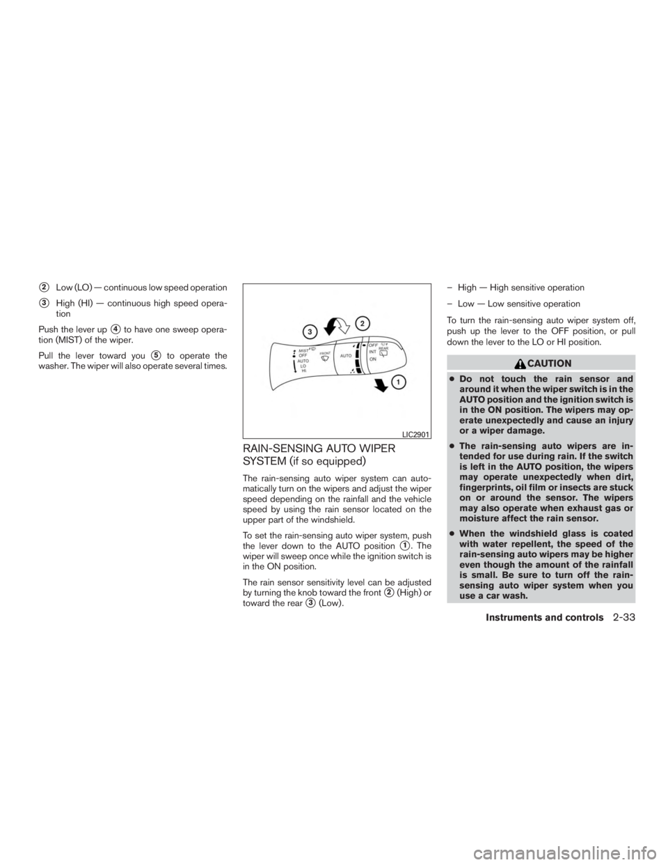 INFINITI QX60-HYBRID 2015 User Guide 2Low (LO) — continuous low speed operation
3High (HI) — continuous high speed opera-
tion
Push the lever up
4to have one sweep opera-
tion (MIST) of the wiper.
Pull the lever toward you
5to op