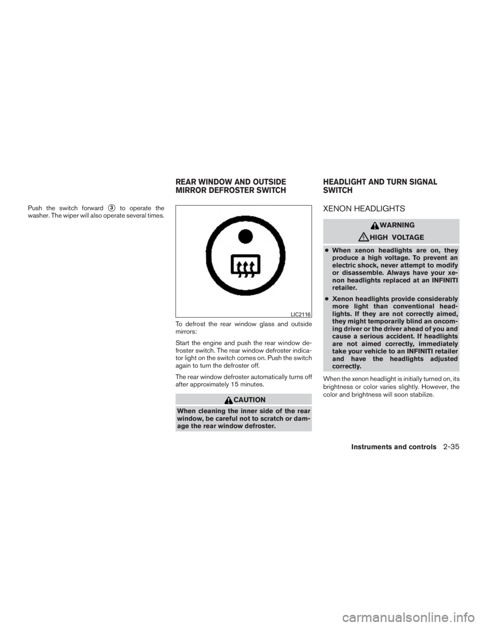INFINITI QX60-HYBRID 2015 Owners Guide Push the switch forward3to operate the
washer. The wiper will also operate several times.
To defrost the rear window glass and outside
mirrors:
Start the engine and push the rear window de-
froster s