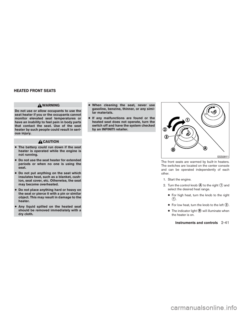 INFINITI QX60-HYBRID 2015 User Guide WARNING
Do not use or allow occupants to use the
seat heater if you or the occupants cannot
monitor elevated seat temperatures or
have an inability to feel pain in body parts
that contact the seat. Us