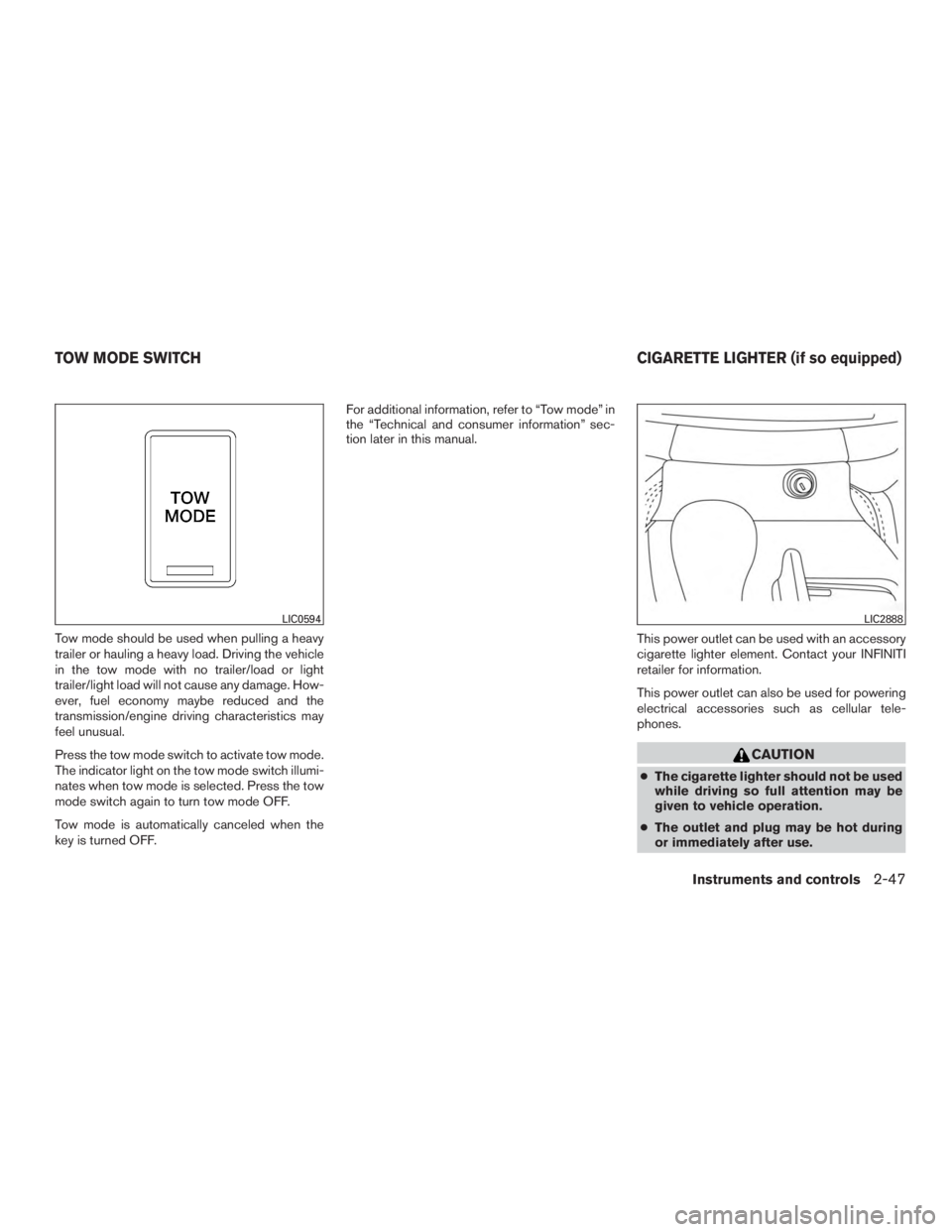 INFINITI QX60-HYBRID 2015 Service Manual Tow mode should be used when pulling a heavy
trailer or hauling a heavy load. Driving the vehicle
in the tow mode with no trailer/load or light
trailer/light load will not cause any damage. How-
ever,