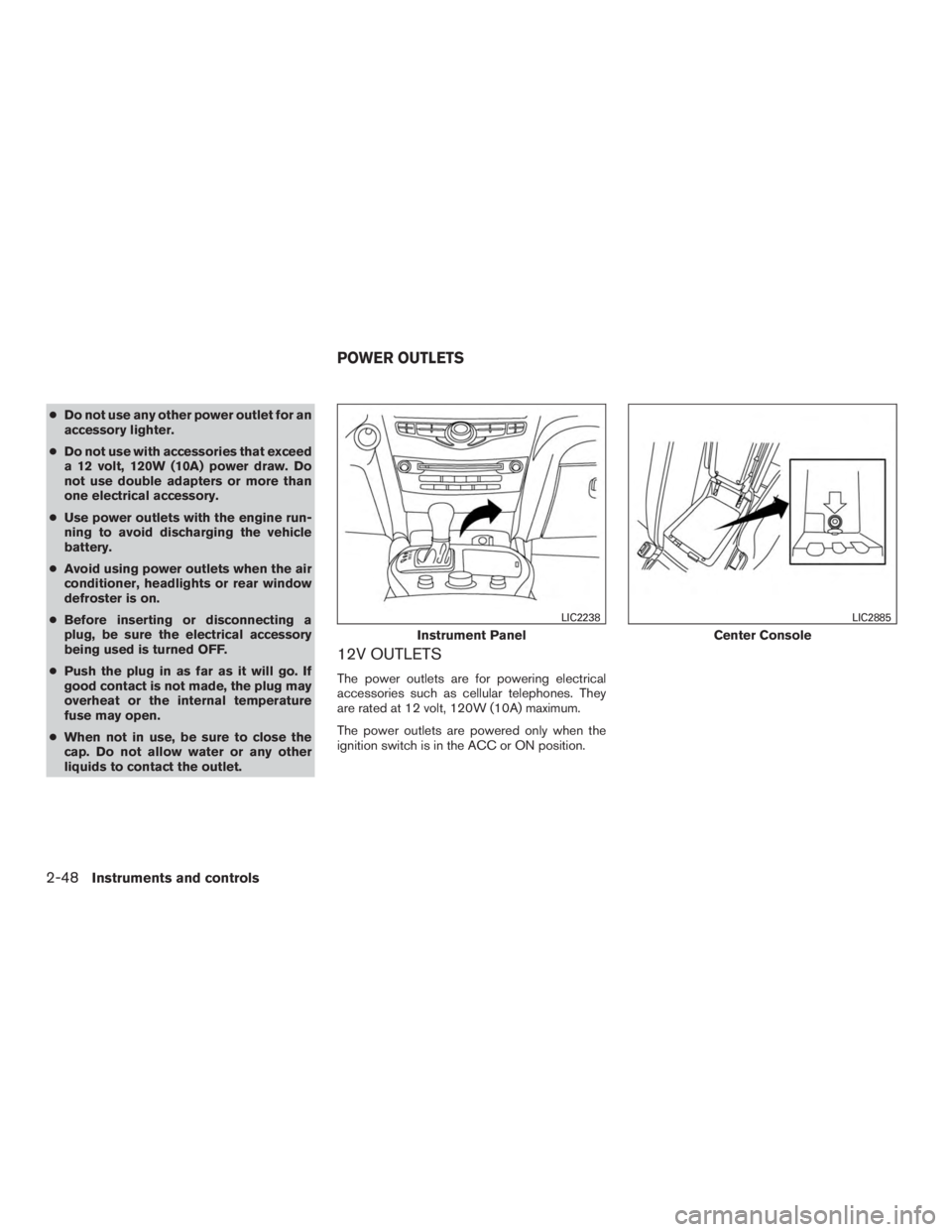 INFINITI QX60-HYBRID 2015 Service Manual ●Do not use any other power outlet for an
accessory lighter.
● Do not use with accessories that exceed
a 12 volt, 120W (10A) power draw. Do
not use double adapters or more than
one electrical acce
