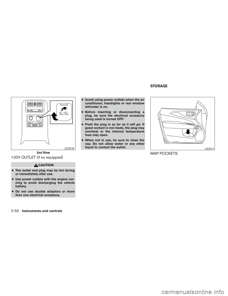 INFINITI QX60-HYBRID 2015 Service Manual 120V OUTLET (if so equipped)
CAUTION
●The outlet and plug may be hot during
or immediately after use.
● Use power outlets with the engine run-
ning to avoid discharging the vehicle
battery.
● Do