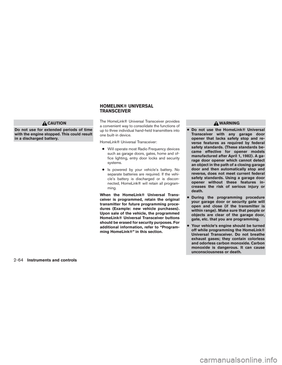 INFINITI QX60-HYBRID 2015 Service Manual CAUTION
Do not use for extended periods of time
with the engine stopped. This could result
in a discharged battery.The HomeLink® Universal Transceiver provides
a convenient way to consolidate the fun
