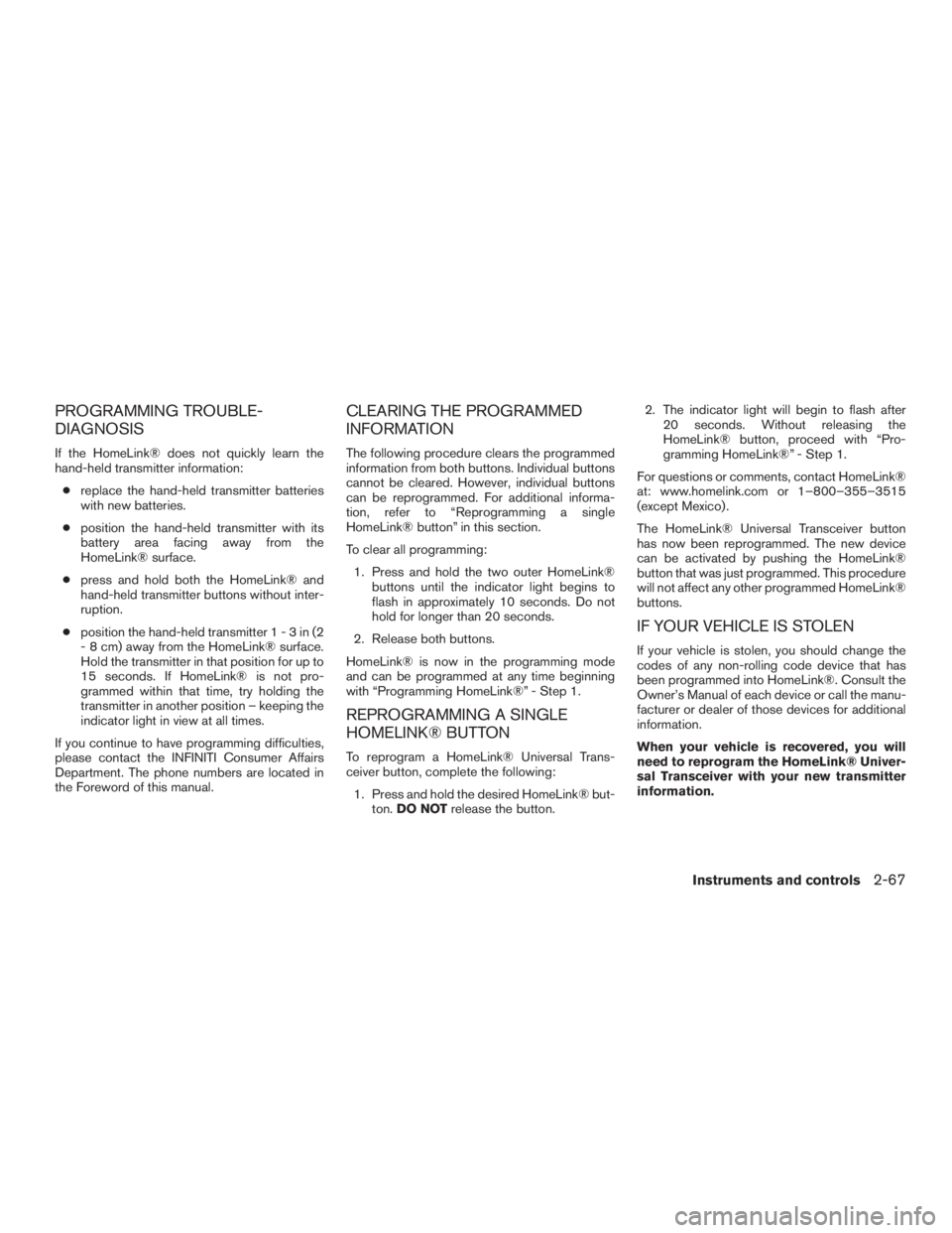 INFINITI QX60-HYBRID 2015  Owners Manual PROGRAMMING TROUBLE-
DIAGNOSIS
If the HomeLink® does not quickly learn the
hand-held transmitter information:● replace the hand-held transmitter batteries
with new batteries.
● position the hand-