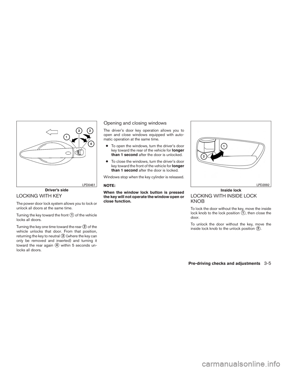 INFINITI QX60-HYBRID 2015  Owners Manual LOCKING WITH KEY
The power door lock system allows you to lock or
unlock all doors at the same time.
Turning the key toward the front
1of the vehicle
locks all doors.
Turning the key one time toward 