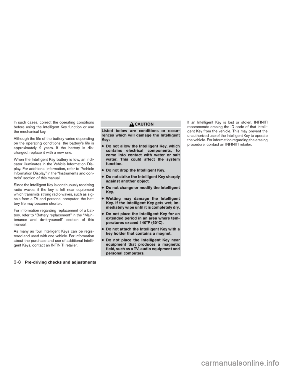 INFINITI QX60-HYBRID 2015  Owners Manual In such cases, correct the operating conditions
before using the Intelligent Key function or use
the mechanical key.
Although the life of the battery varies depending
on the operating conditions, the 
