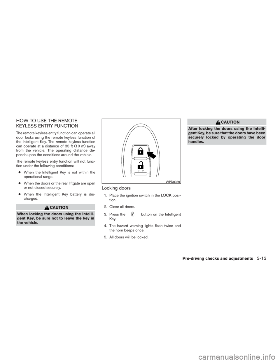 INFINITI QX60-HYBRID 2015  Owners Manual HOW TO USE THE REMOTE
KEYLESS ENTRY FUNCTION
The remote keyless entry function can operate all
door locks using the remote keyless function of
the Intelligent Key. The remote keyless function
can oper