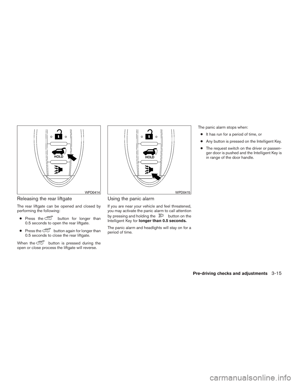 INFINITI QX60-HYBRID 2015  Owners Manual Releasing the rear liftgate
The rear liftgate can be opened and closed by
performing the following:● Press the
button for longer than
0.5 seconds to open the rear liftgate.
● Press the
button agai