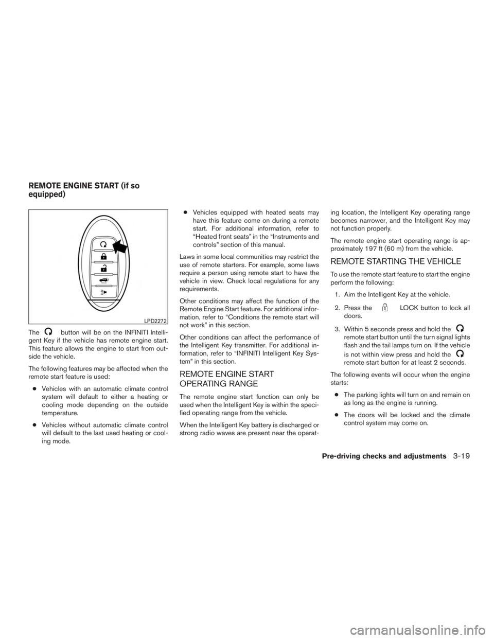 INFINITI QX60-HYBRID 2015 Owners Manual Thebutton will be on the INFINITI Intelli-
gent Key if the vehicle has remote engine start.
This feature allows the engine to start from out-
side the vehicle.
The following features may be affected w INFINITI QX60-HYBRID 2015 Owners Manual Thebutton will be on the INFINITI Intelli-
gent Key if the vehicle has remote engine start.
This feature allows the engine to start from out-
side the vehicle.
The following features may be affected w