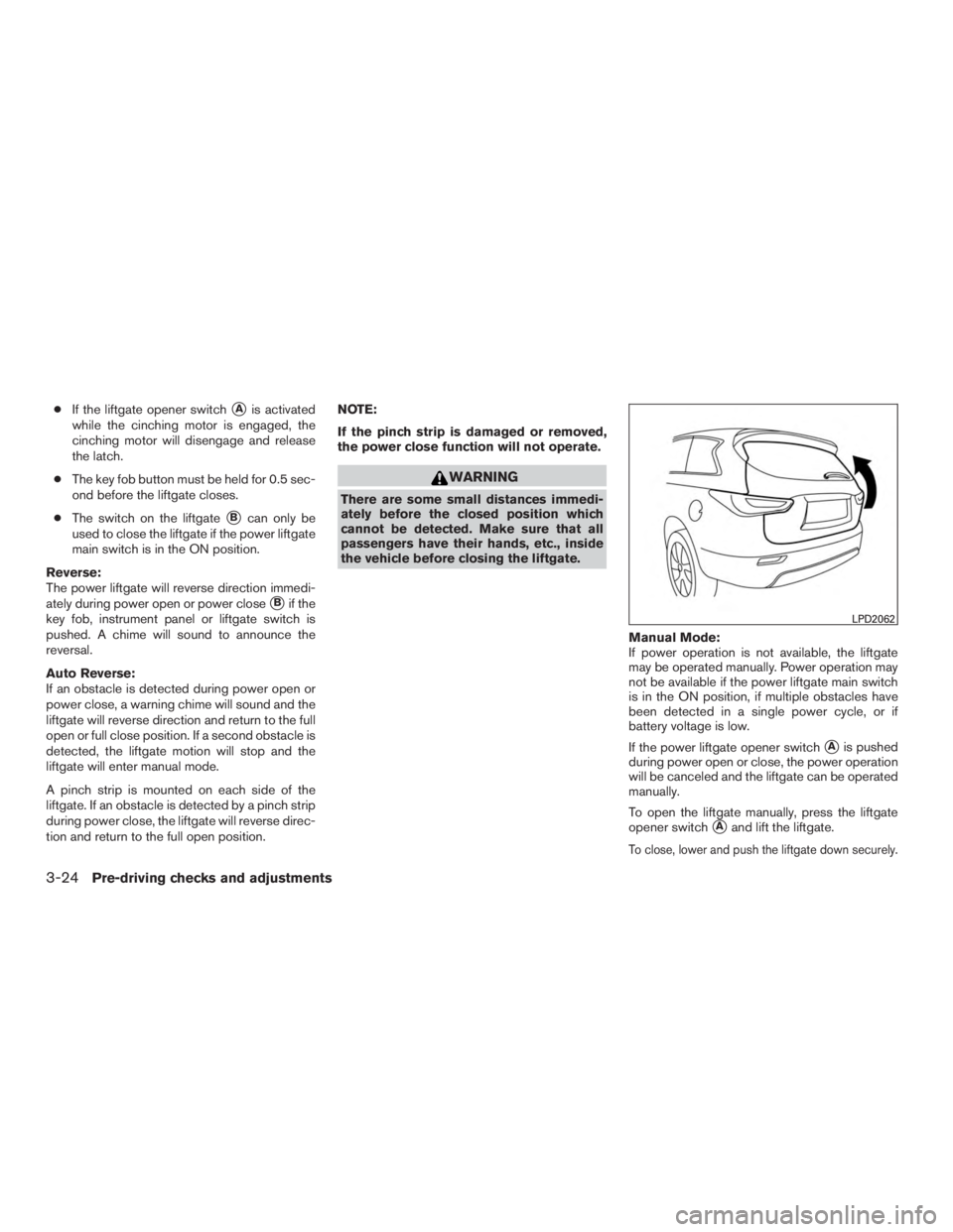 INFINITI QX60-HYBRID 2015  Owners Manual ●If the liftgate opener switchAis activated
while the cinching motor is engaged, the
cinching motor will disengage and release
the latch.
● The key fob button must be held for 0.5 sec-
ond before
