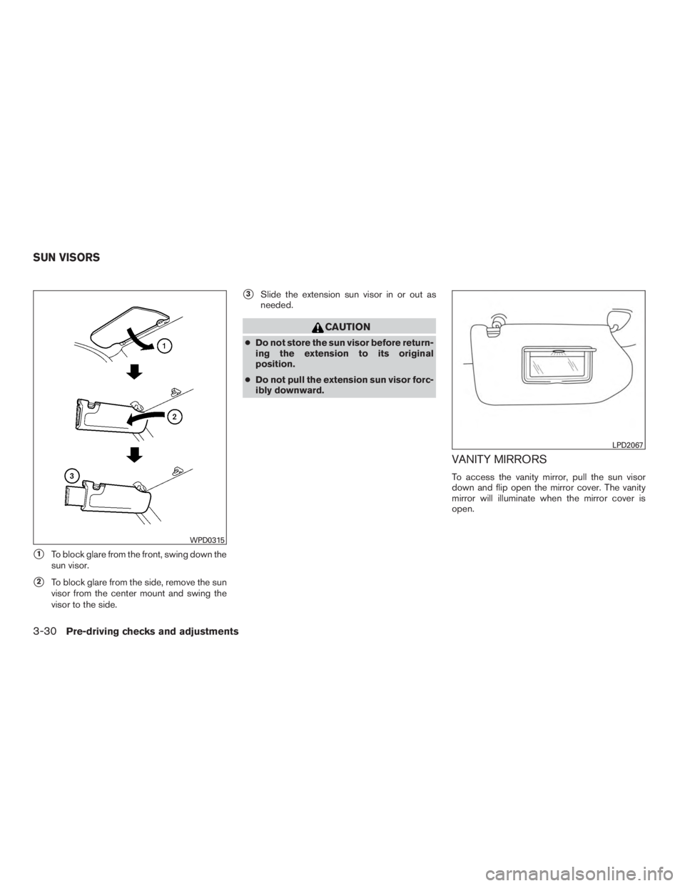 INFINITI QX60-HYBRID 2015  Owners Manual 1To block glare from the front, swing down the
sun visor.
2To block glare from the side, remove the sun
visor from the center mount and swing the
visor to the side.
3Slide the extension sun visor i