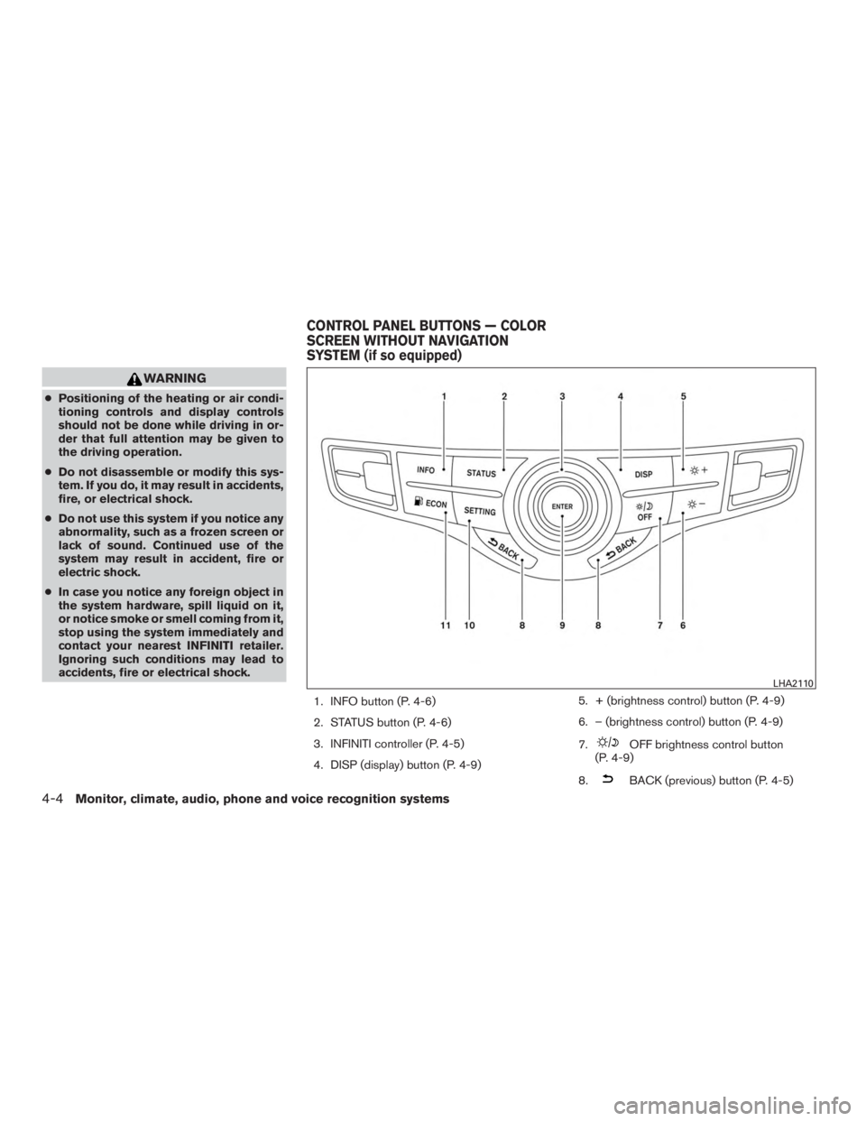 INFINITI QX60-HYBRID 2015  Owners Manual WARNING
●Positioning of the heating or air condi-
tioning controls and display controls
should not be done while driving in or-
der that full attention may be given to
the driving operation.
● Do 