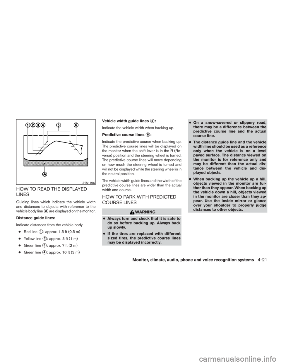 INFINITI QX60-HYBRID 2015  Owners Manual HOW TO READ THE DISPLAYED
LINES
Guiding lines which indicate the vehicle width
and distances to objects with reference to the
vehicle body line
Aare displayed on the monitor.
Distance guide lines:
In